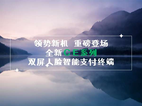 領(lǐng)勢(shì)新機(jī)，重磅登場(chǎng)！全新CE系列雙屏人臉智能支付終端！